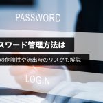 安全なパスワード管理方法は？一般的な方法の危険性や流出時のリスクも解説
