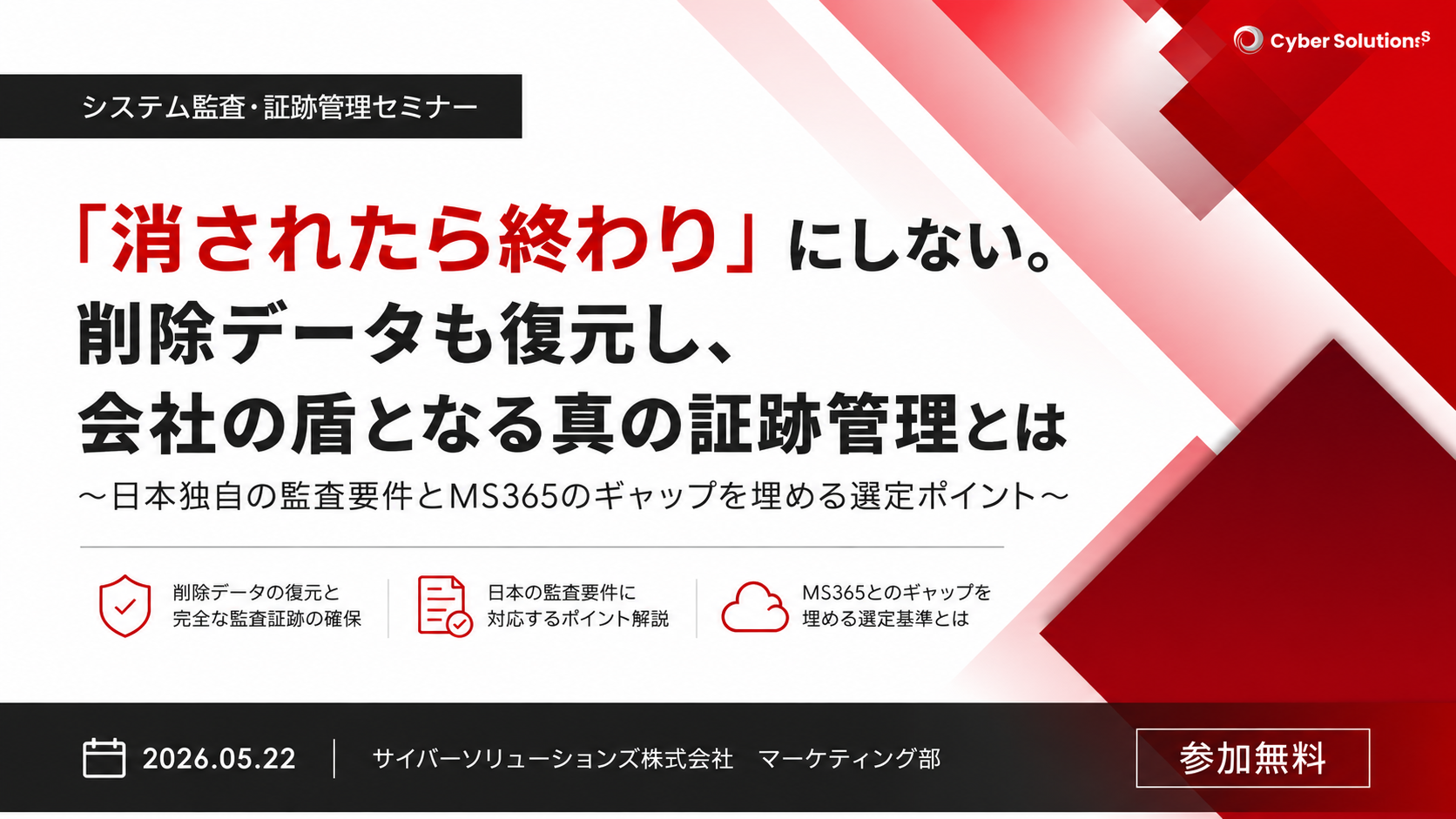 5月22日開催｜「消されたら終わり」にしない。削除データも復元し、会社の盾となる真の証跡管理とは~日本独自の監査要件とMS365のギャップを埋める選定ポイント~