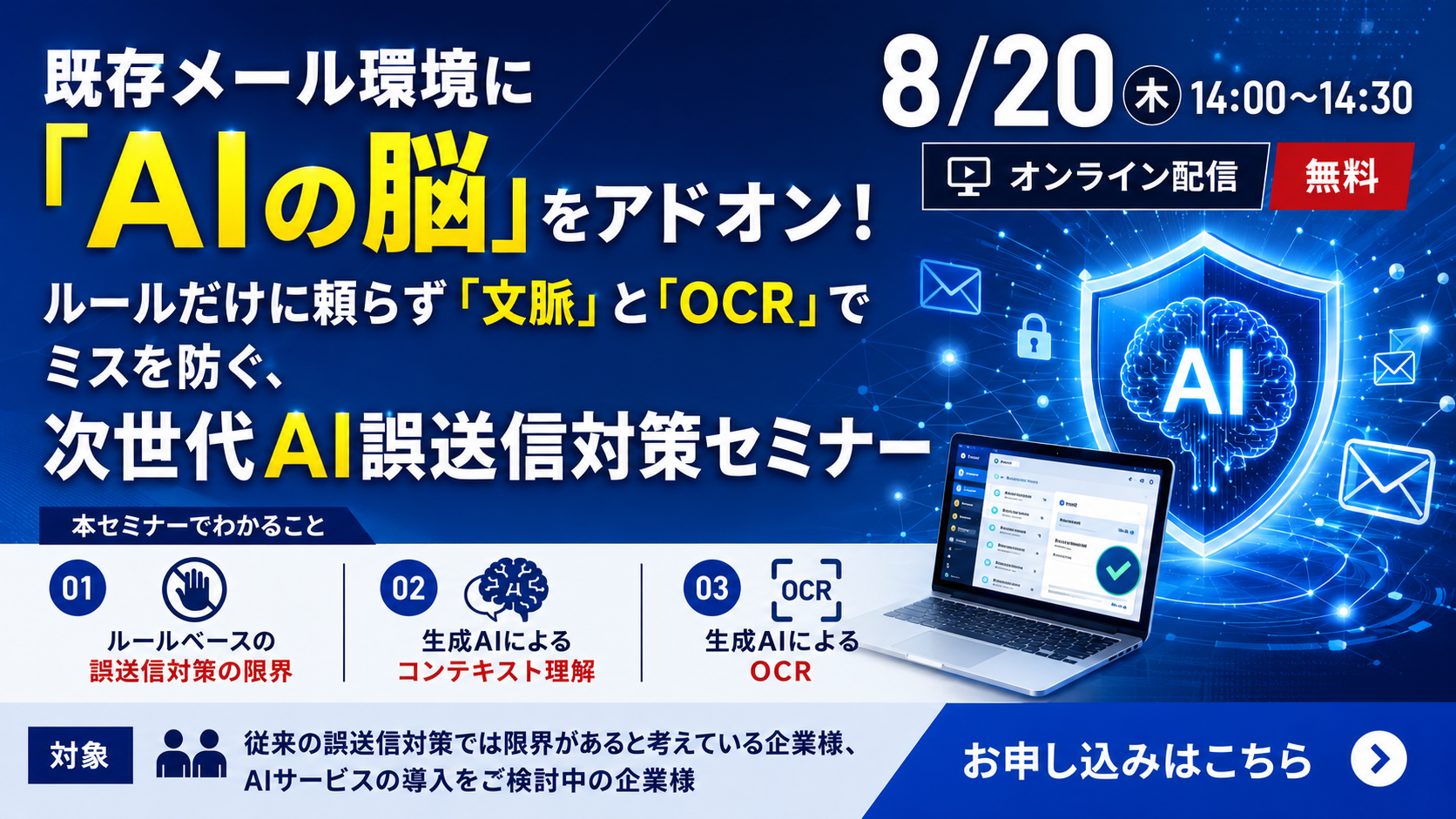 8月20日開催｜既存メール環境に「AIの脳」をアドオン！ルールだけに頼らず「文脈」と「OCR」でミスを防ぐ、次世代AI誤送信対策セミナー